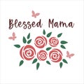 Blessed Mama. Mother`s day quote. Mothers day lettering with roses bouquet and butterflies. Mother`s day greeting card.